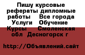 Пишу курсовые рефераты дипломные работы  - Все города Услуги » Обучение. Курсы   . Смоленская обл.,Десногорск г.